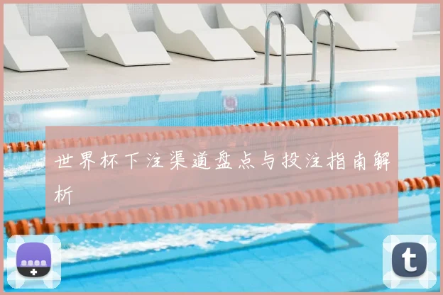 世界杯下注渠道盘点与投注指南解析
