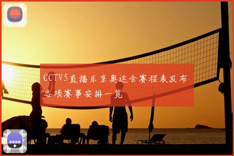 CCTV5直播东京奥运会赛程表发布 各项赛事安排一览