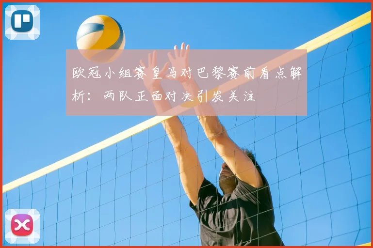 欧冠小组赛皇马对巴黎赛前看点解析:两队正面对决引发关注