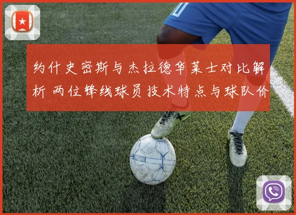 约什史密斯与杰拉德华莱士对比解析 两位锋线球员技术特点与球队价值差异
