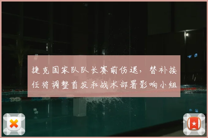 捷克国家队队长赛前伤退，替补接任将调整首发和战术部署影响小组出线