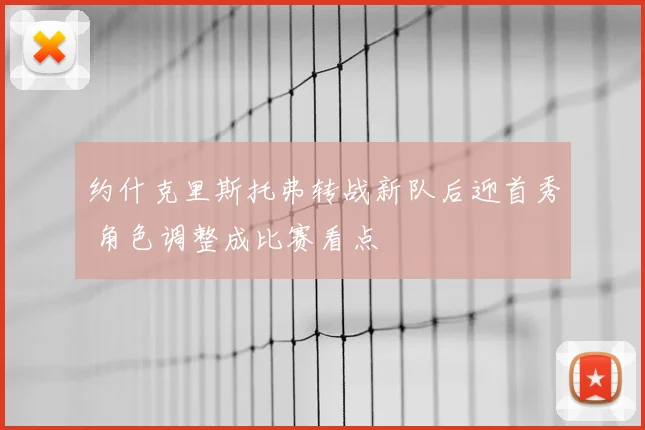 约什克里斯托弗转战新队后迎首秀 角色调整成比赛看点