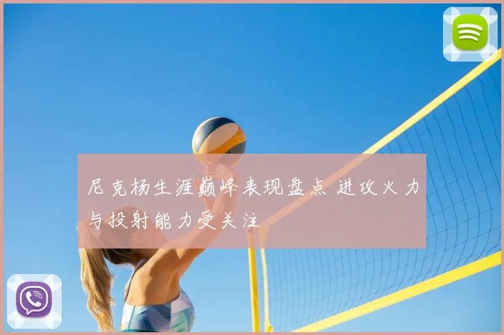 尼克杨生涯巅峰表现盘点 进攻火力与投射能力受关注