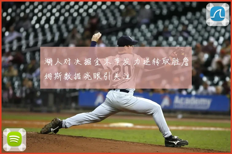 湖人对决掘金末节发力逆转取胜詹姆斯数据亮眼引关注