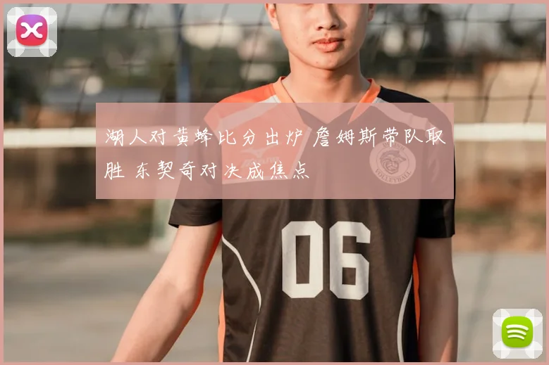 湖人对黄蜂比分出炉 詹姆斯带队取胜 东契奇对决成焦点